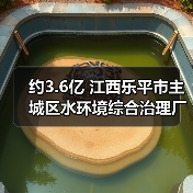 约3.6亿 江西乐平市主城区水环境综合治理厂网一体化一期工程特许经营权出让项目即将采购!(图1) 约3.6亿 江西乐平市主城区水环境综合治理厂网一体化一期工程特许经营权出让项目即将采购!(图1)