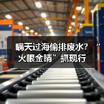 瞒天过海偷排废水?“火眼金睛”抓现行(图2) 瞒天过海偷排废水?“火眼金睛”抓现行(图2)