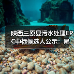 陕西三原县污水处理EPC中标候选人公示：尾水提升工程详情（图1）