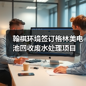 翰祺环境签订格林美电池回收废水处理项目(图2) 翰祺环境签订格林美电池回收废水处理项目(图2)