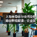 上海半导体行业污染物排放新规解读:企业如何达标?(图4) 上海半导体行业污染物排放新规解读:企业如何达标?(图4)