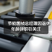 节能国祯总经理因退休年龄辞职引关注（图3）