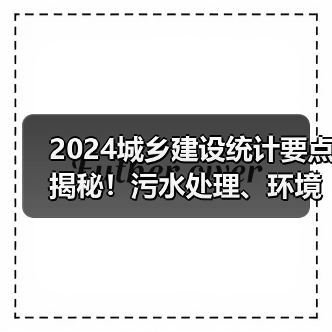 2024城乡建设统计要点揭秘！污水处理、环境卫生如何统计？（图2）