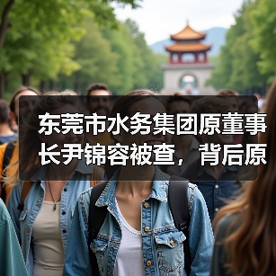 东莞市水务集团原董事长尹锦容被查，背后原因引热议（图1）