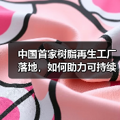 中国首家树脂再生工厂落地,如何助力可持续发展?(图1) 中国首家树脂再生工厂落地,如何助力可持续发展?(图1)