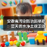 安徽省污染防治新举措:蓝天碧水净土保卫战如何推进?(图2) 安徽省污染防治新举措:蓝天碧水净土保卫战如何推进?(图2)