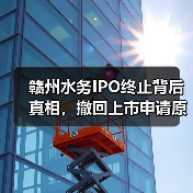 赣州水务IPO终止背后真相，撤回上市申请原因分析（图4）