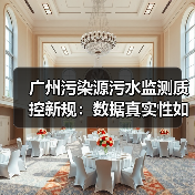广州污染源污水监测质控新规:数据真实性如何保障?(图2) 广州污染源污水监测质控新规:数据真实性如何保障?(图2)