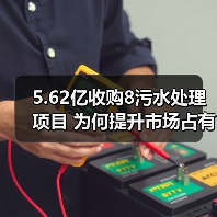 5.62亿收购8污水处理项目 为何提升市场占有率（图1）