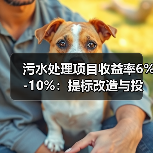 污水处理项目收益率6%-10%：提标改造与投资策略如何影响企业收益？（图3）