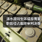 清水源同生环境原高管职务侵占案终审判决曝光(图1) 清水源同生环境原高管职务侵占案终审判决曝光(图1)