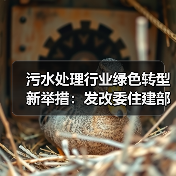 污水处理行业绿色转型新举措:发改委住建部推绿色低碳标杆厂遴选(图1) 污水处理行业绿色转型新举措:发改委住建部推绿色低碳标杆厂遴选(图1)