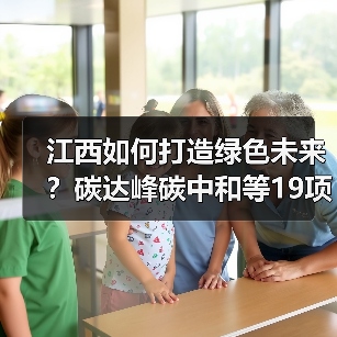 江西如何打造绿色未来?碳达峰碳中和等19项措施落地(图4) 江西如何打造绿色未来?碳达峰碳中和等19项措施落地(图4)
