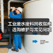 工业废水废料回收指南:选购维护与常见问题解析-2026(图1) 工业废水废料回收指南:选购维护与常见问题解析-2026(图1)